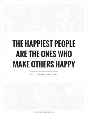 The happiest people are the ones who make others happy Picture Quote #1