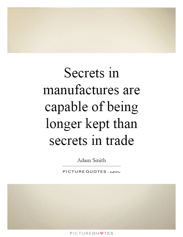 Secrets in manufactures are capable of being longer kept than secrets in trade Picture Quote #1