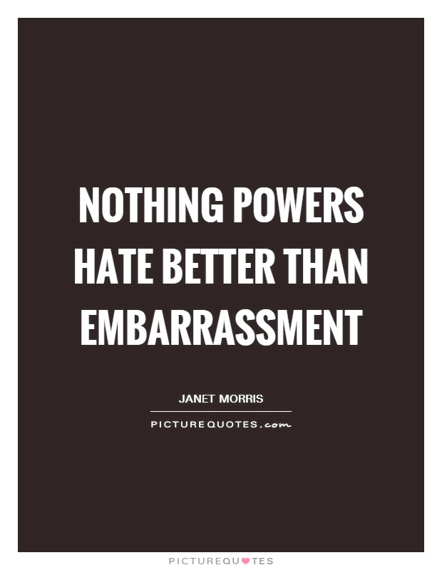 Nothing powers hate better than embarrassment Picture Quote #1
