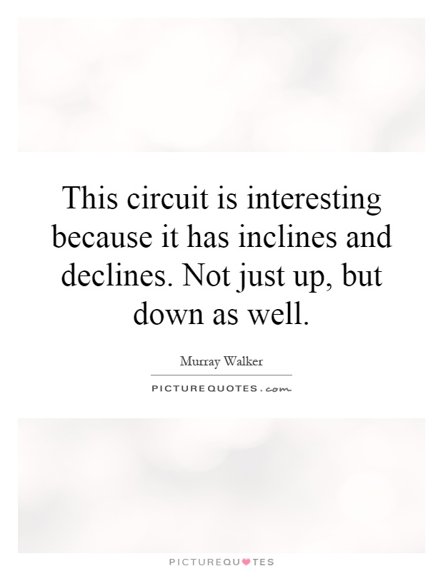 This circuit is interesting because it has inclines and declines. Not just up, but down as well Picture Quote #1