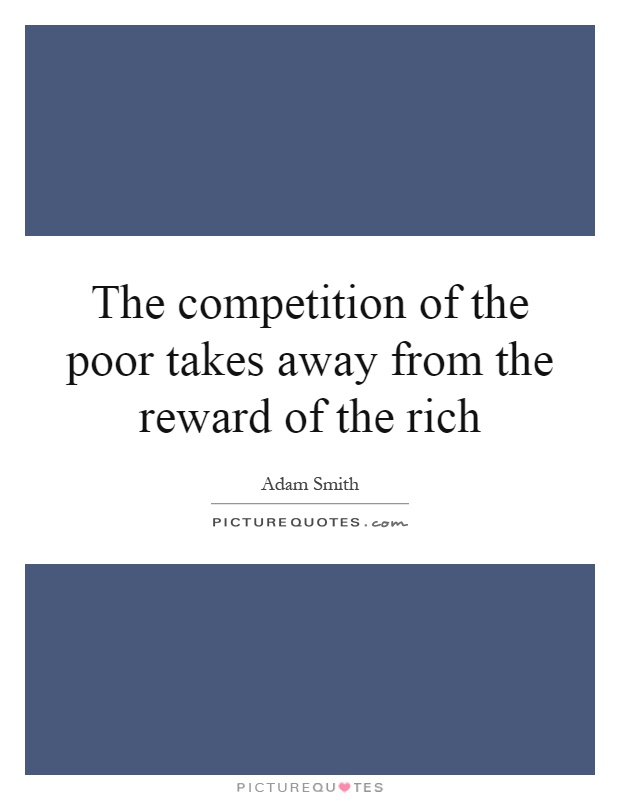 The competition of the poor takes away from the reward of the rich Picture Quote #1