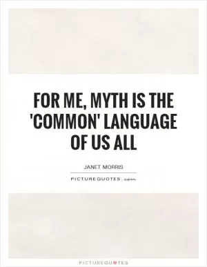 For me, myth is the 'common' language of us all Picture Quote #1