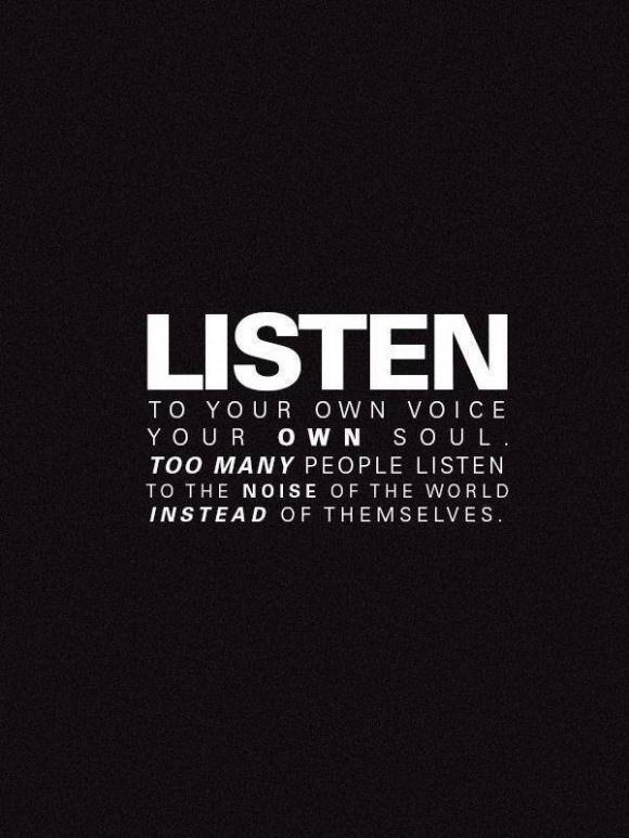 Listen to your own voice, your own soul. Too many people listen to the noise of the world, instead of themselves Picture Quote #1