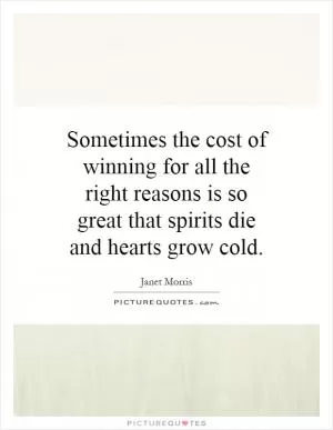 Sometimes the cost of winning for all the right reasons is so great that spirits die and hearts grow cold Picture Quote #1