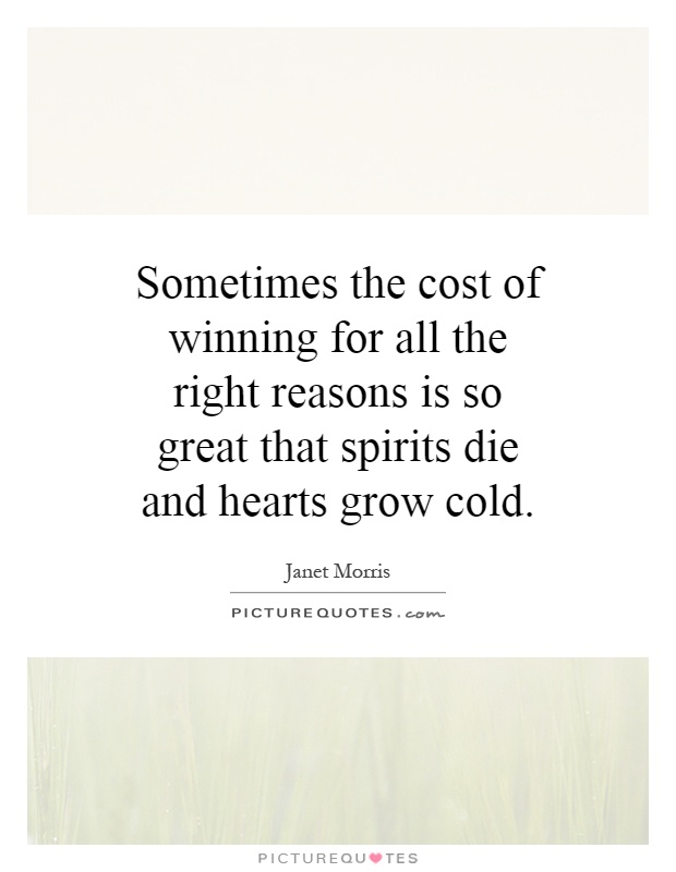 Sometimes the cost of winning for all the right reasons is so great that spirits die and hearts grow cold Picture Quote #1
