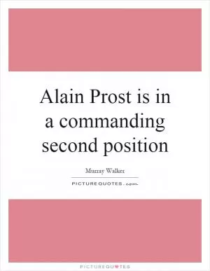 Alain Prost is in a commanding second position Picture Quote #1