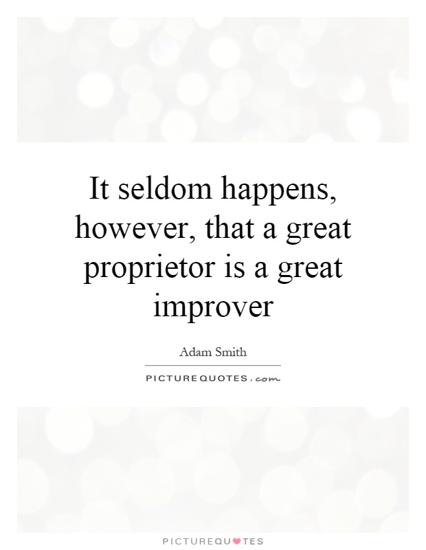 It seldom happens, however, that a great proprietor is a great improver Picture Quote #1