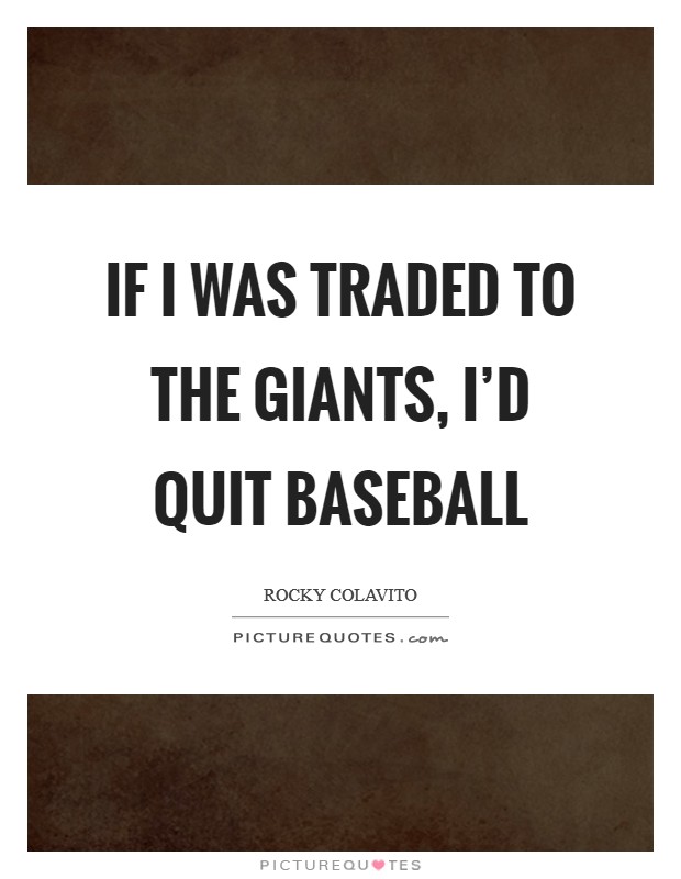 If I was traded to the Giants, I'd quit baseball Picture Quote #1