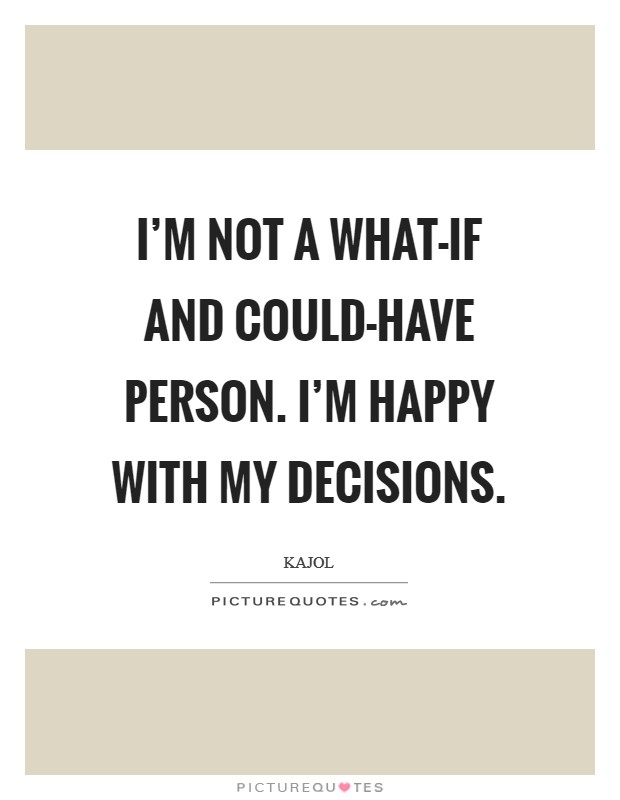 I'm not a what-if and could-have person. I'm happy with my decisions Picture Quote #1