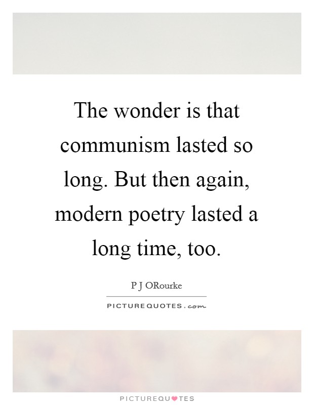 The wonder is that communism lasted so long. But then again, modern poetry lasted a long time, too Picture Quote #1