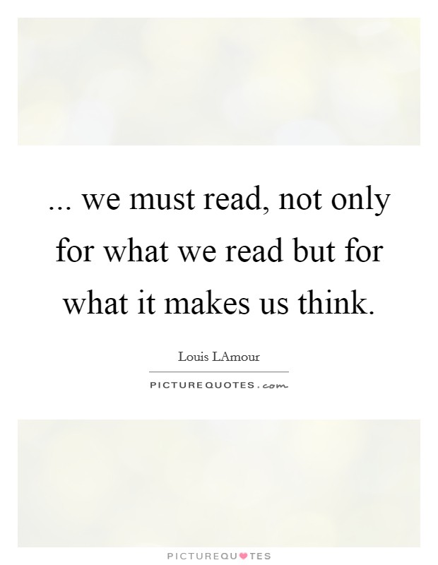 ... we must read, not only for what we read but for what it makes us think Picture Quote #1