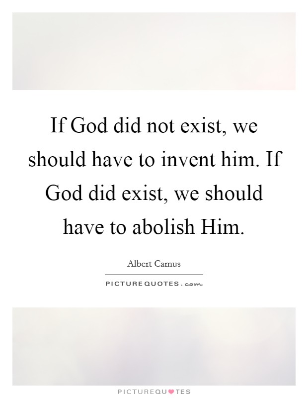 If God did not exist, we should have to invent him. If God did exist, we should have to abolish Him Picture Quote #1