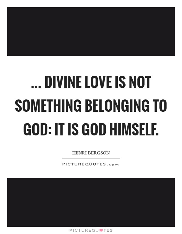 ... divine love is not something belonging to God: it is God Himself Picture Quote #1