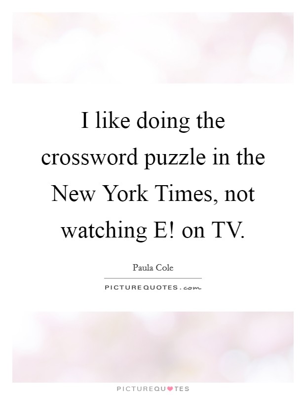 I like doing the crossword puzzle in the New York Times, not watching E! on TV Picture Quote #1