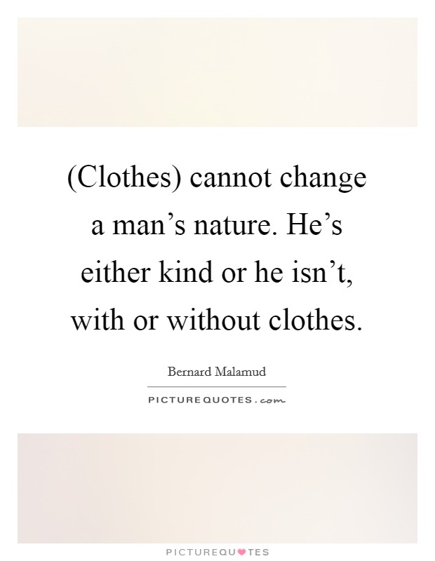(Clothes) cannot change a man's nature. He's either kind or he isn't, with or without clothes Picture Quote #1
