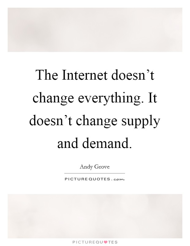The Internet doesn't change everything. It doesn't change supply and demand Picture Quote #1