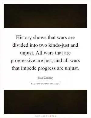 History shows that wars are divided into two kinds-just and unjust. All wars that are progressive are just, and all wars that impede progress are unjust Picture Quote #1
