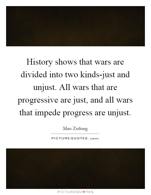 History shows that wars are divided into two kinds-just and unjust. All wars that are progressive are just, and all wars that impede progress are unjust Picture Quote #1