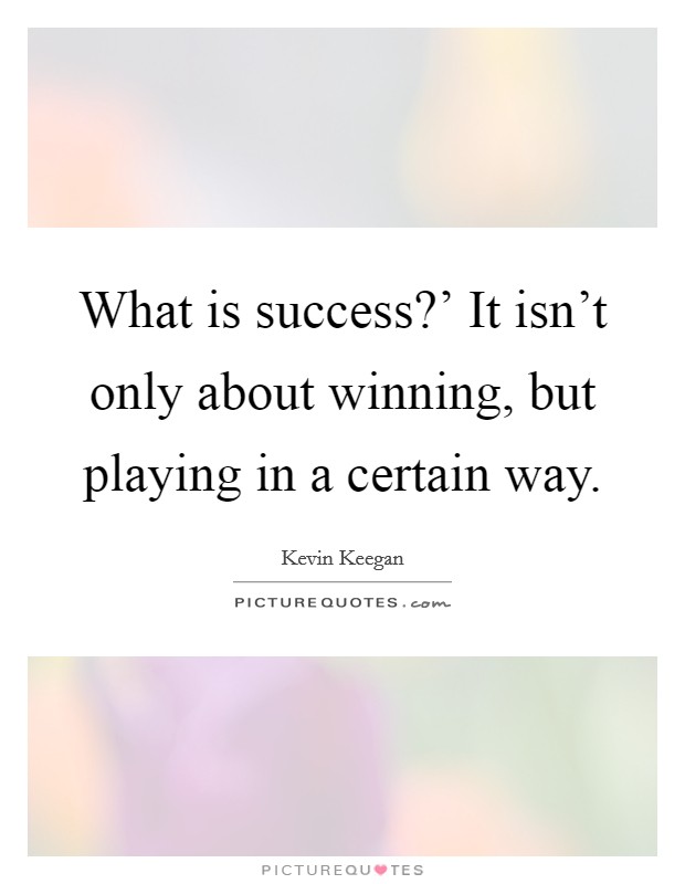 What is success?' It isn't only about winning, but playing in a certain way Picture Quote #1