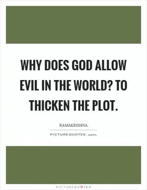 Why does God allow evil in the world? To thicken the plot Picture Quote #1