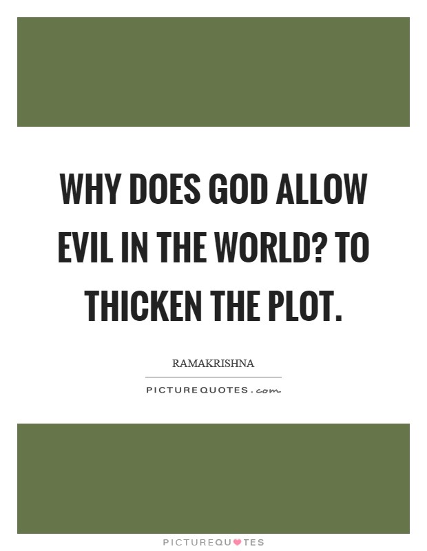 Why does God allow evil in the world? To thicken the plot Picture Quote #1