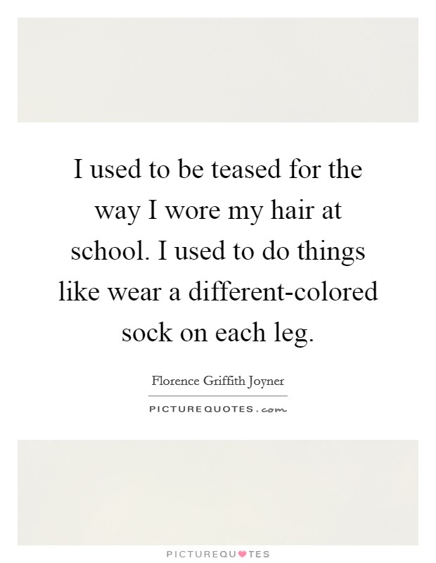 I used to be teased for the way I wore my hair at school. I used to do things like wear a different-colored sock on each leg Picture Quote #1