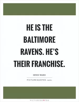 He is the Baltimore Ravens. He’s their franchise Picture Quote #1