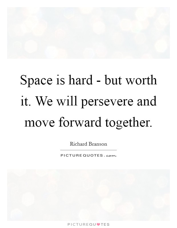 Space is hard - but worth it. We will persevere and move forward together Picture Quote #1
