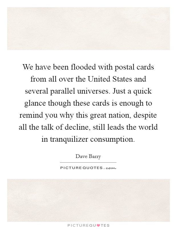 We have been flooded with postal cards from all over the United States and several parallel universes. Just a quick glance though these cards is enough to remind you why this great nation, despite all the talk of decline, still leads the world in tranquilizer consumption Picture Quote #1