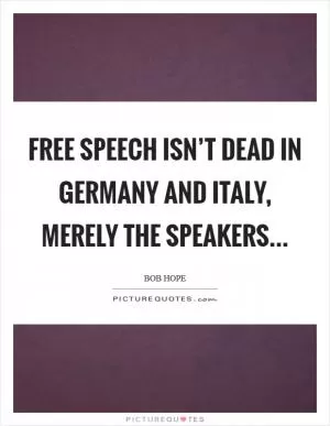 Free speech isn’t dead in Germany and Italy, merely the speakers Picture Quote #1