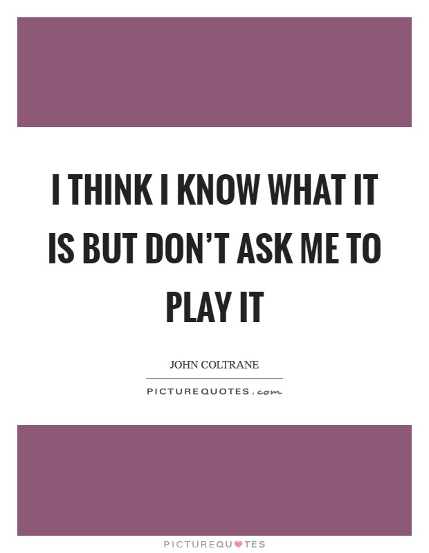 I think I know what it is but don't ask me to play it Picture Quote #1