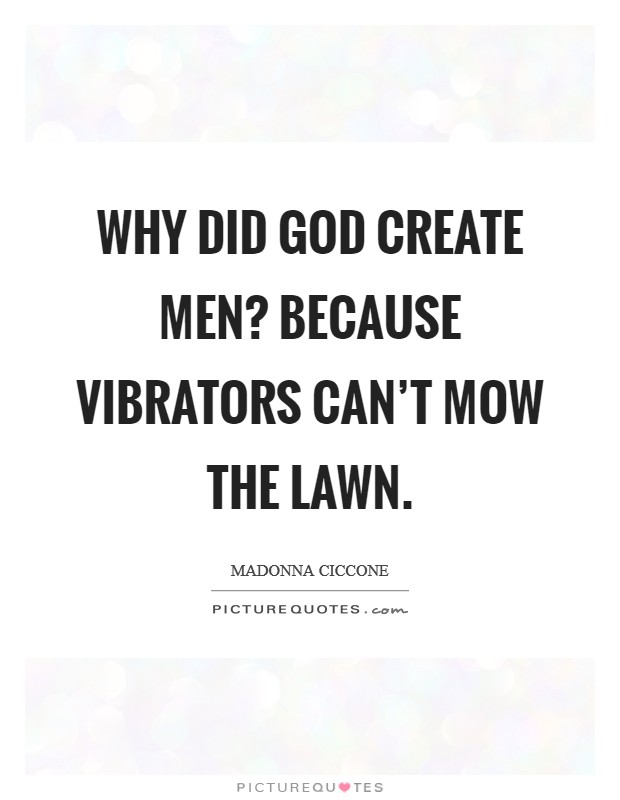 Why did God create men? Because vibrators can't mow the lawn Picture Quote #1