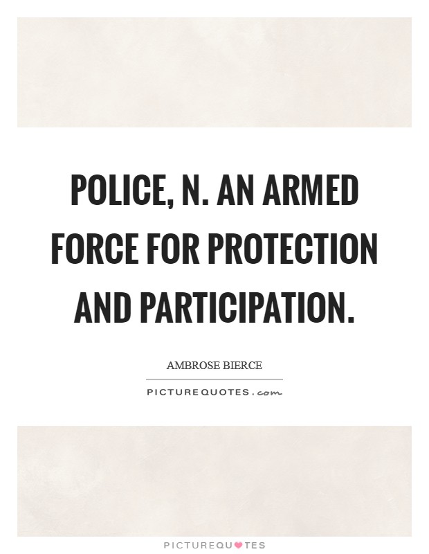 POLICE, n. An armed force for protection and participation Picture Quote #1