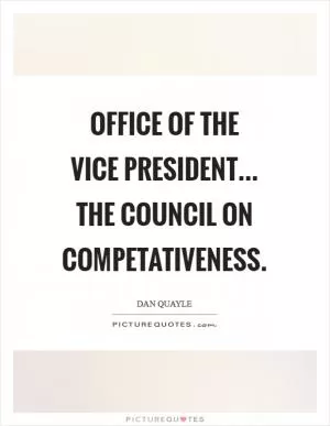 Office of the Vice President... The Council on Competativeness Picture Quote #1