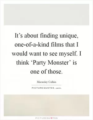 It’s about finding unique, one-of-a-kind films that I would want to see myself. I think ‘Party Monster’ is one of those Picture Quote #1