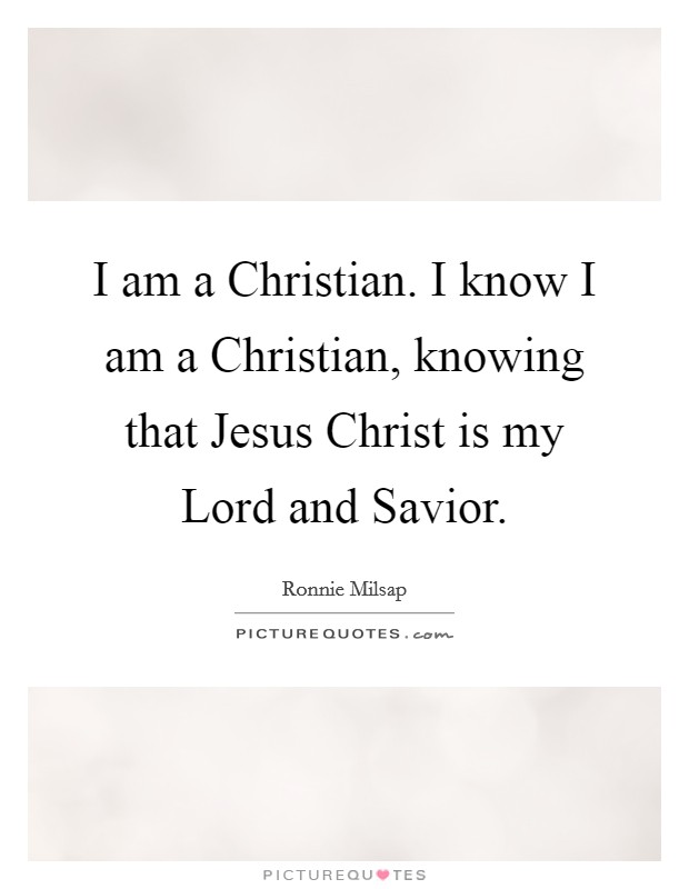 I am a Christian. I know I am a Christian, knowing that Jesus Christ is my Lord and Savior Picture Quote #1