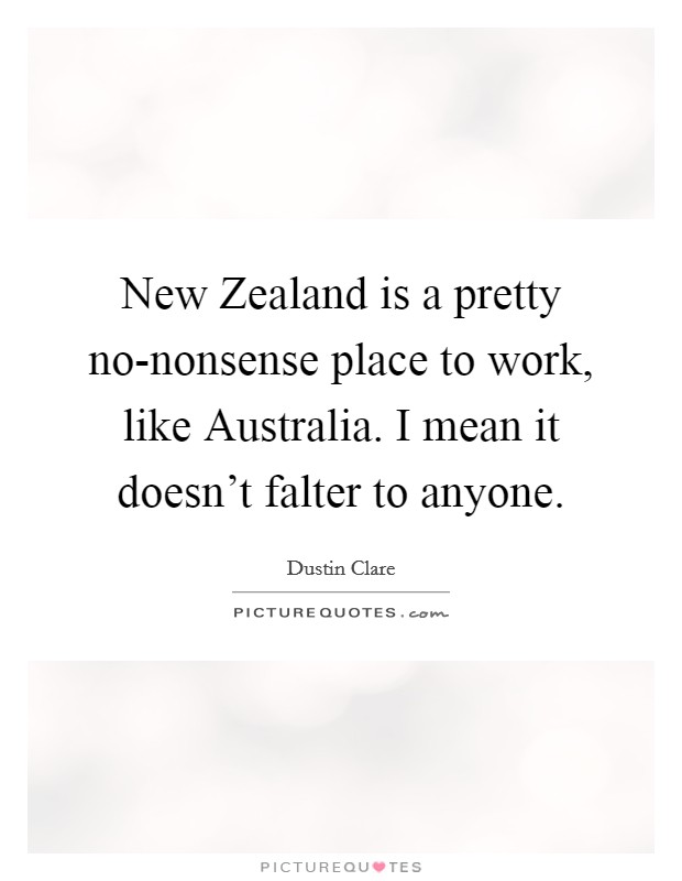 New Zealand is a pretty no-nonsense place to work, like Australia. I mean it doesn't falter to anyone Picture Quote #1