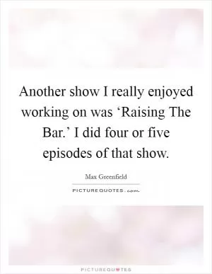 Another show I really enjoyed working on was ‘Raising The Bar.’ I did four or five episodes of that show Picture Quote #1