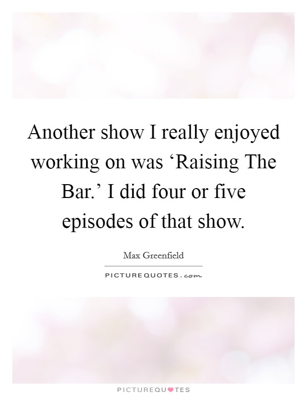 Another show I really enjoyed working on was ‘Raising The Bar.' I did four or five episodes of that show Picture Quote #1