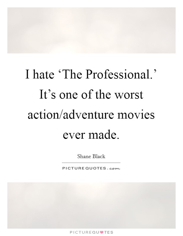 I hate ‘The Professional.' It's one of the worst action/adventure movies ever made Picture Quote #1
