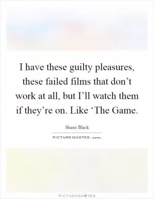 I have these guilty pleasures, these failed films that don’t work at all, but I’ll watch them if they’re on. Like ‘The Game Picture Quote #1