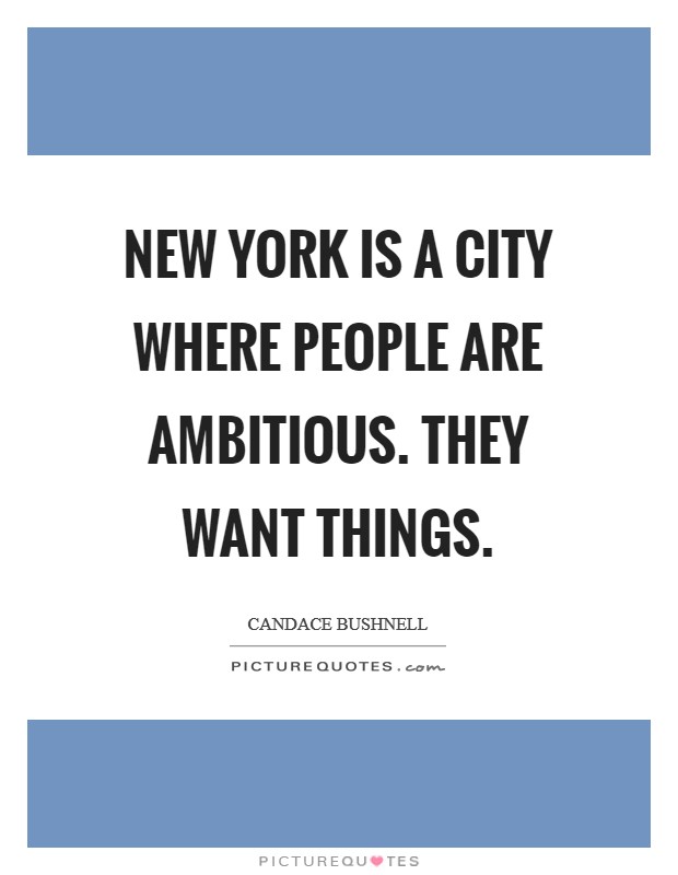 New York is a city where people are ambitious. They want things Picture Quote #1