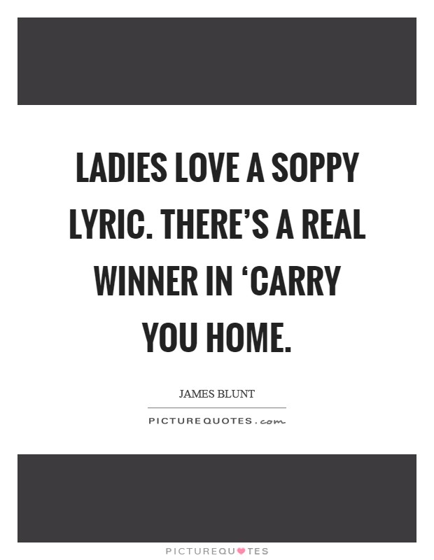 Ladies love a soppy lyric. There's a real winner in ‘Carry You Home Picture Quote #1