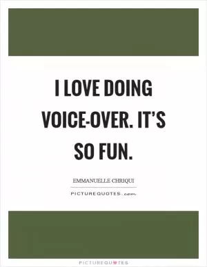 I love doing voice-over. It’s so fun Picture Quote #1