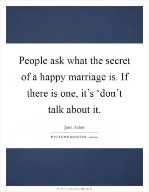 People ask what the secret of a happy marriage is. If there is one, it’s ‘don’t talk about it Picture Quote #1