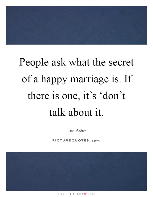People ask what the secret of a happy marriage is. If there is one, it's ‘don't talk about it Picture Quote #1