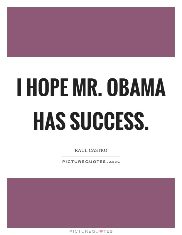 I hope Mr. Obama has success Picture Quote #1