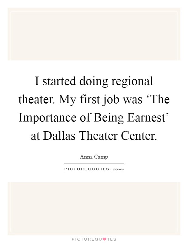 I started doing regional theater. My first job was ‘The Importance of Being Earnest' at Dallas Theater Center Picture Quote #1