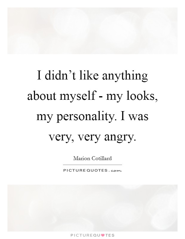I didn't like anything about myself - my looks, my personality. I was very, very angry Picture Quote #1