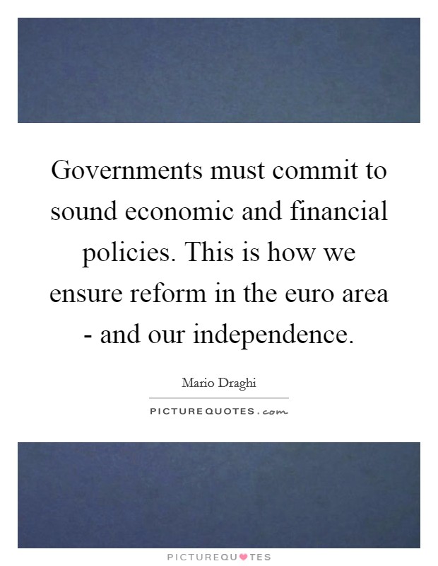 Governments must commit to sound economic and financial policies. This is how we ensure reform in the euro area - and our independence Picture Quote #1